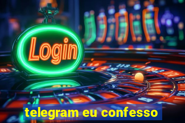 telegram eu confesso